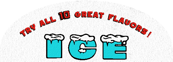 TRY ALL 10 GREAT FLAVERS! ICE